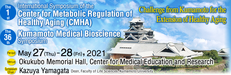 The 1st International Symposium of the Center for Metabolic Regulation of Healthy Aging (CMHA) / The 36th Kumamoto Medical Bioscience Symposium
ThemeF
gChallenge from Kumamoto for the Extension of Healthy Agingh
Period: May 27(thu.)-28(Fry.),2021
Venue: Okukubo Memorial Hall, Center for Medical Education and Research
Symposium Chair:Kazuya Yamagata
(Dean, Faculty of Life Sciences, Kumamoto University)